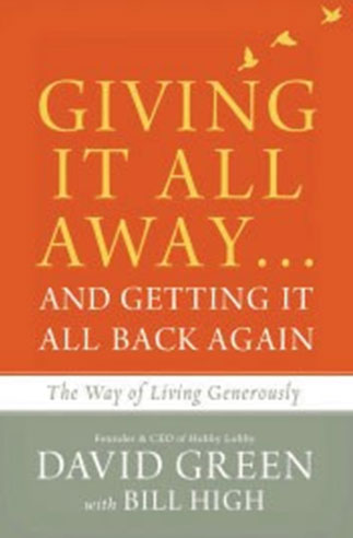 Giving It All Away . . . and Getting It All Back Again
The Way of Living Generously
David Green
Bill High